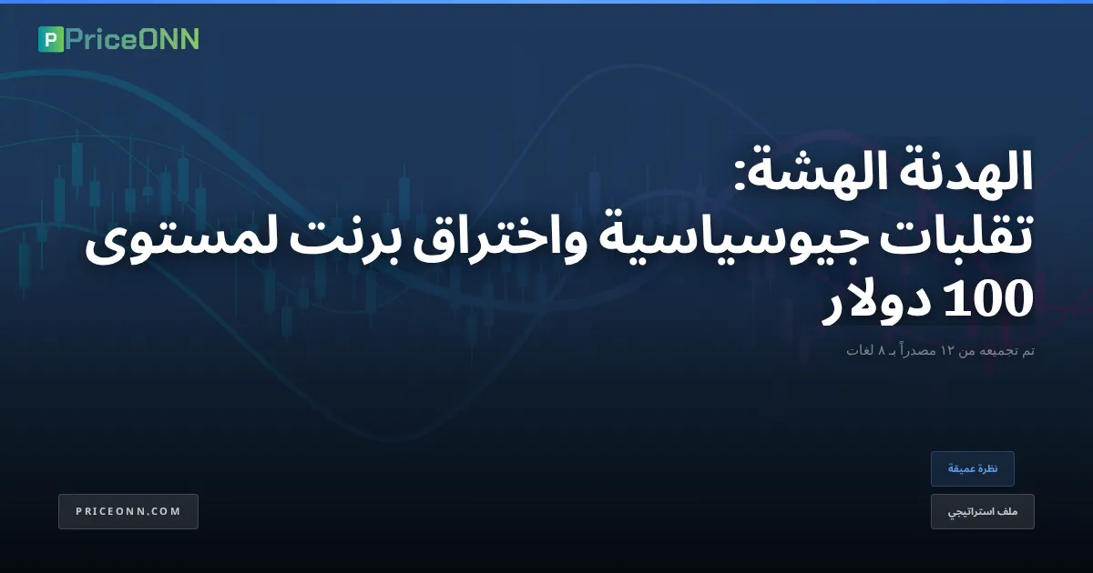 الهدنة الهشة: تقلبات جيوسياسية واختراق برنت لمستوى 100 دولار