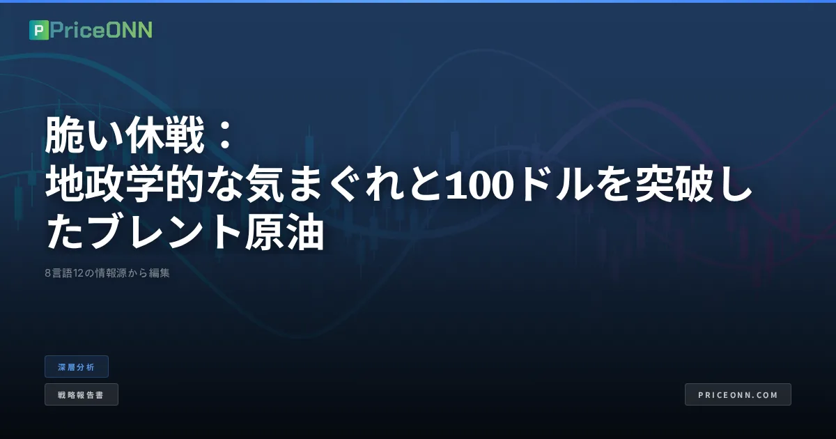脆い休戦：地政学的な気まぐれと100ドルを突破したブレント原油