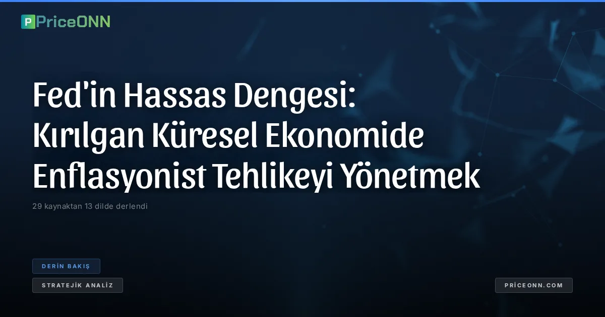 Fed'in Hassas Dengesi: Kırılgan Küresel Ekonomide Enflasyonist Tehlikeyi Yönetmek
